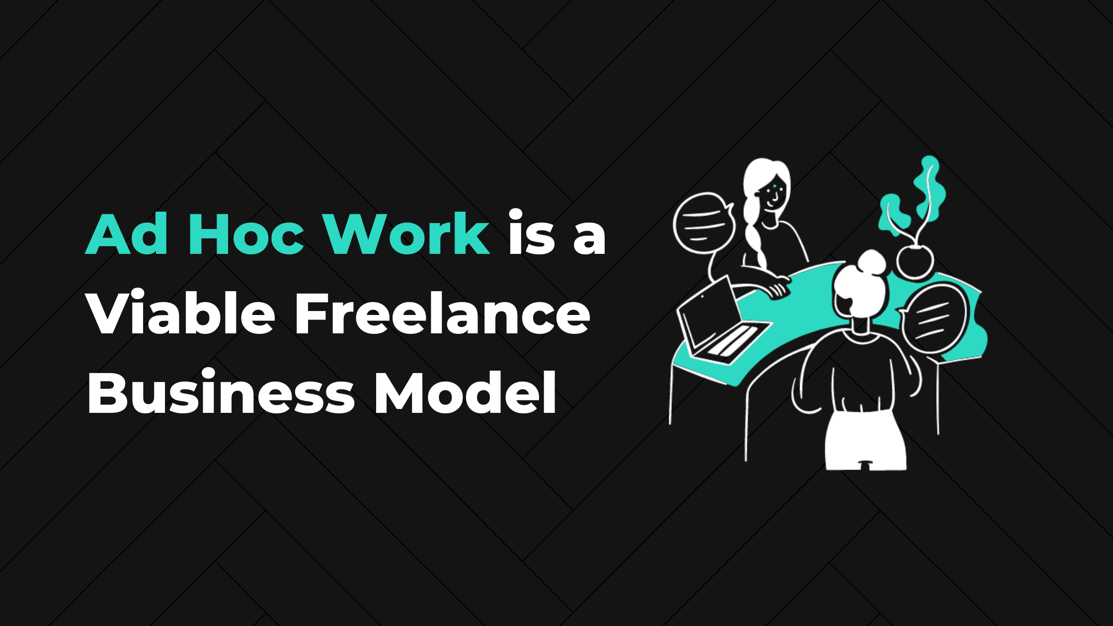 Ad Hoc Work is a Viable Freelance Business Model 